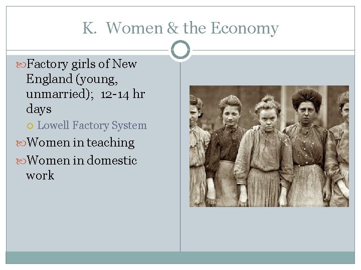K. Women & the Economy Factory girls of New England (young, unmarried); 12 -14