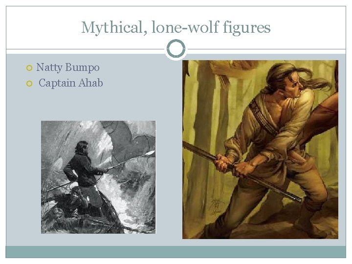 Mythical, lone-wolf figures Natty Bumpo Captain Ahab 