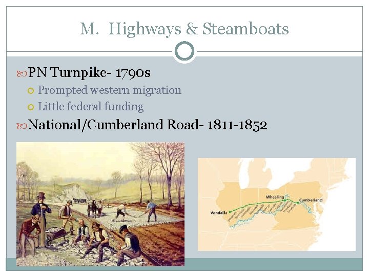 M. Highways & Steamboats PN Turnpike- 1790 s Prompted western migration Little federal funding