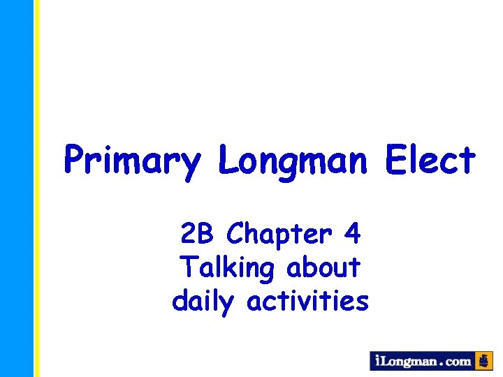 Primary Longman Elect 2 B Chapter 4 Talking about daily activities 