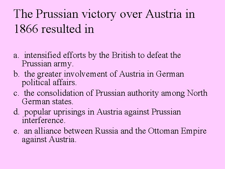 The Prussian victory over Austria in 1866 resulted in a. intensified efforts by the