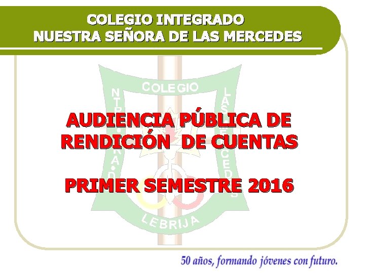 COLEGIO INTEGRADO NUESTRA SEÑORA DE LAS MERCEDES AUDIENCIA PÚBLICA DE RENDICIÓN DE CUENTAS PRIMER