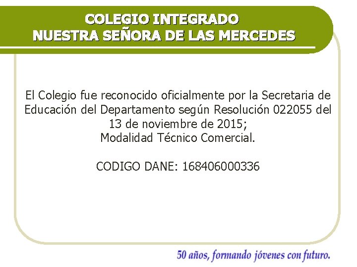 COLEGIO INTEGRADO NUESTRA SEÑORA DE LAS MERCEDES El Colegio fue reconocido oficialmente por la