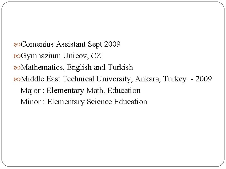  Comenius Assistant Sept 2009 Gymnazium Unicov, CZ Mathematics, English and Turkish Middle East