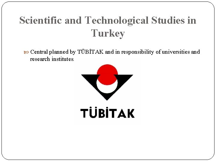 Scientific and Technological Studies in Turkey Central planned by TÜBİTAK and in responsibility of