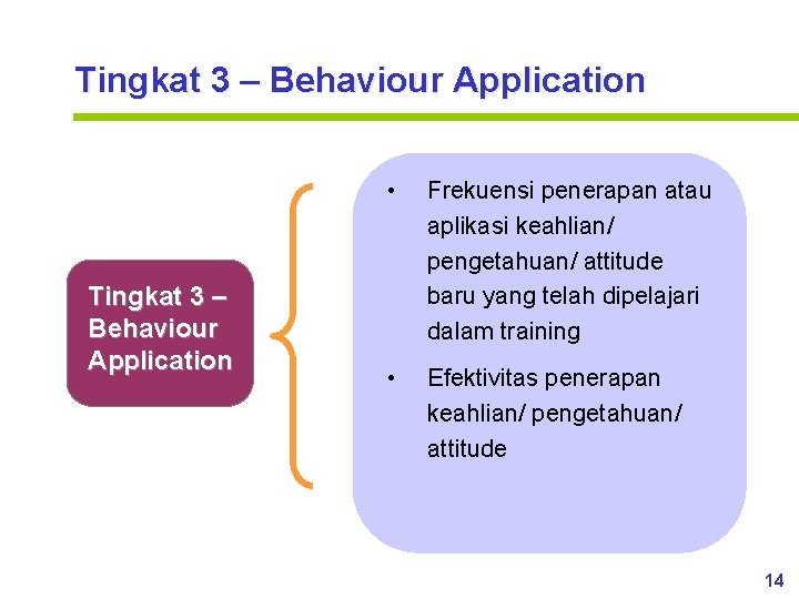Tingkat 3 – Behaviour Application • Frekuensi penerapan atau aplikasi keahlian/ pengetahuan/ attitude baru