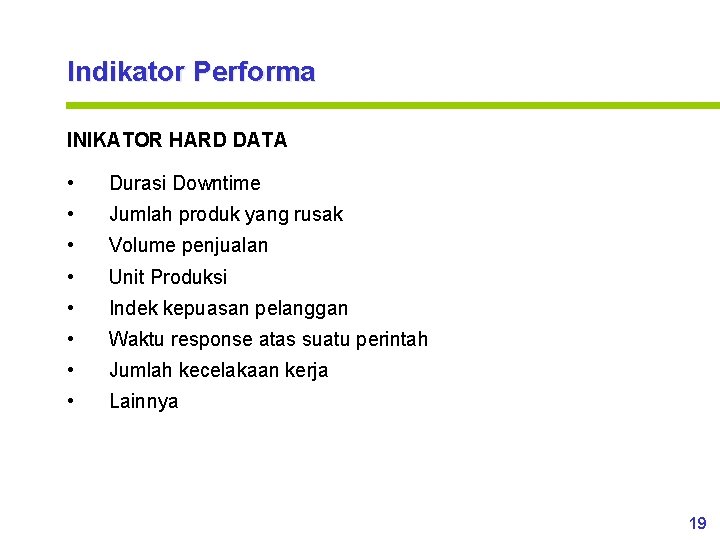 Indikator Performa INIKATOR HARD DATA • Durasi Downtime • Jumlah produk yang rusak •