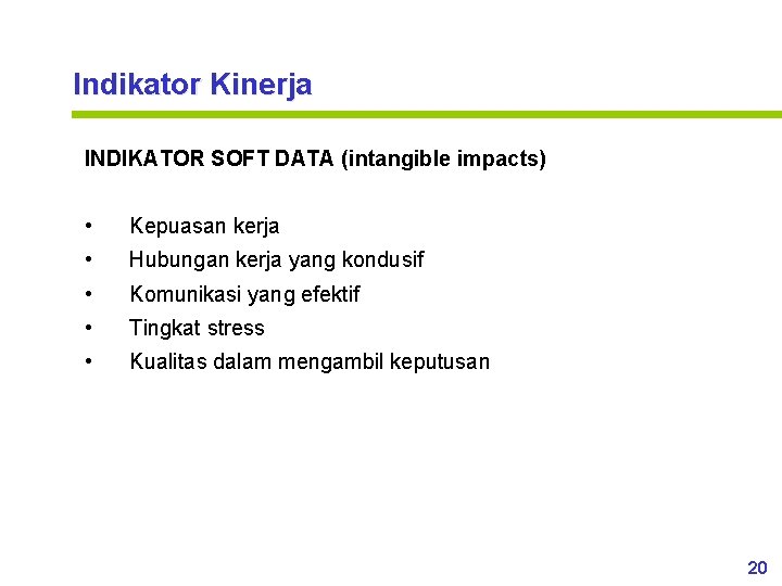 Indikator Kinerja INDIKATOR SOFT DATA (intangible impacts) • Kepuasan kerja • Hubungan kerja yang