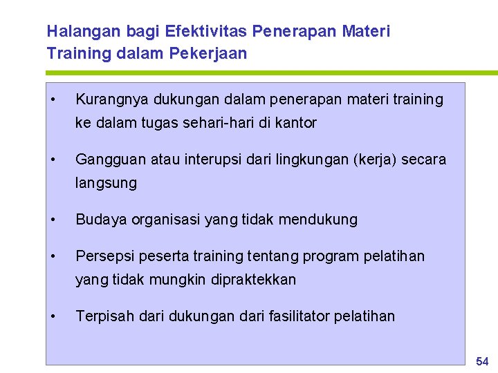 Halangan bagi Efektivitas Penerapan Materi Training dalam Pekerjaan • Kurangnya dukungan dalam penerapan materi