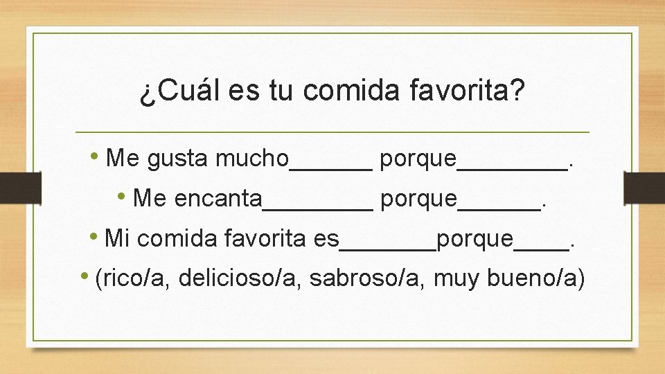 ¿Cuál es tu comida favorita? • Me gusta mucho______ porque____. • Me encanta____ porque______.