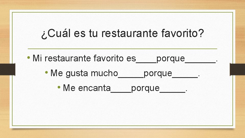 ¿Cuál es tu restaurante favorito? • Mi restaurante favorito es____porque______. • Me gusta mucho_____porque_____.