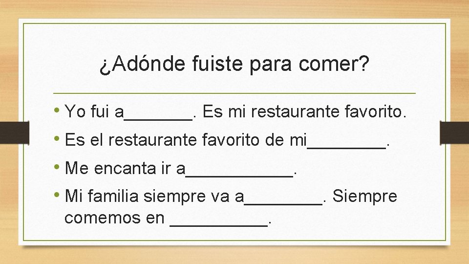 ¿Adónde fuiste para comer? • Yo fui a_______. Es mi restaurante favorito. • Es