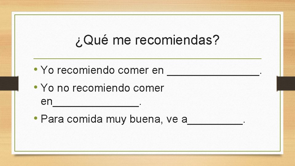 ¿Qué me recomiendas? • Yo recomiendo comer en ________. • Yo no recomiendo comer