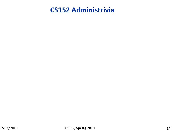 CS 152 Administrivia 2/14/2013 CS 152, Spring 2013 14 