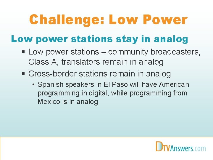Challenge: Low Power Low power stations stay in analog § Low power stations –