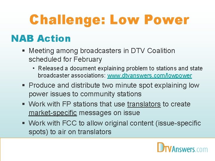 Challenge: Low Power NAB Action § Meeting among broadcasters in DTV Coalition scheduled for