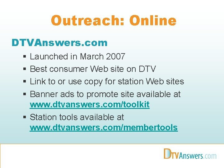 Outreach: Online DTVAnswers. com § § Launched in March 2007 Best consumer Web site