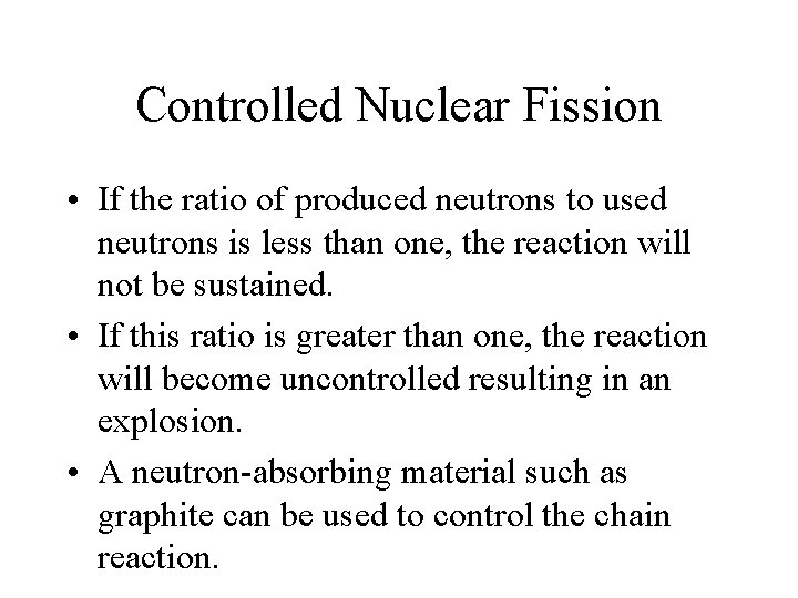 Controlled Nuclear Fission • If the ratio of produced neutrons to used neutrons is