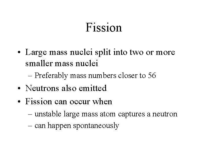 Fission • Large mass nuclei split into two or more smaller mass nuclei –