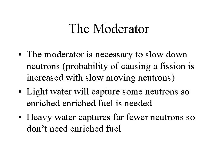 The Moderator • The moderator is necessary to slow down neutrons (probability of causing