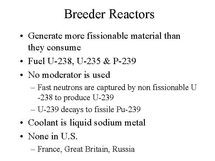 Breeder Reactors • Generate more fissionable material than they consume • Fuel U-238, U-235