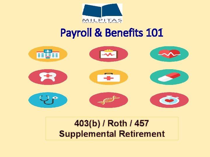 Payroll & Benefits 101 403(b) / Roth / 457 Supplemental Retirement 