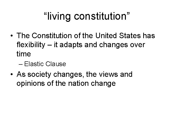 “living constitution” • The Constitution of the United States has flexibility – it adapts