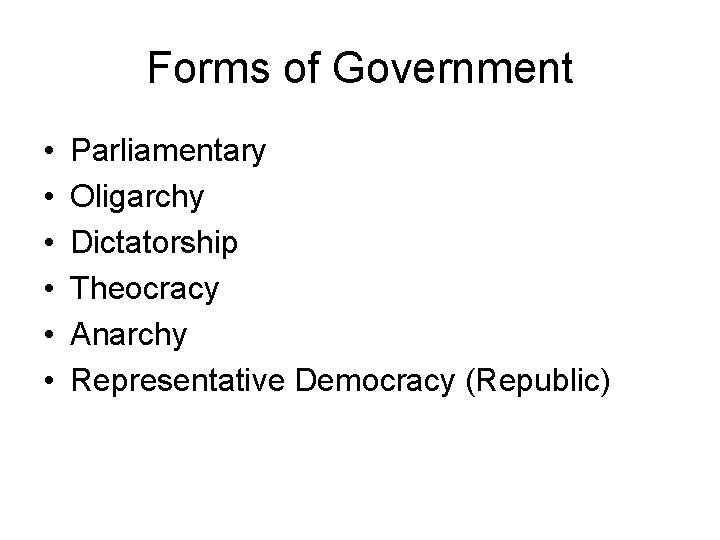 Forms of Government • • • Parliamentary Oligarchy Dictatorship Theocracy Anarchy Representative Democracy (Republic)