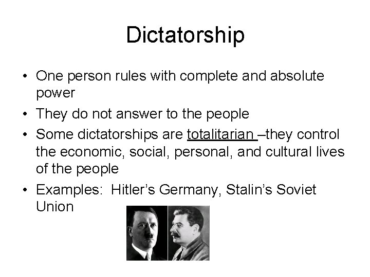 Dictatorship • One person rules with complete and absolute power • They do not