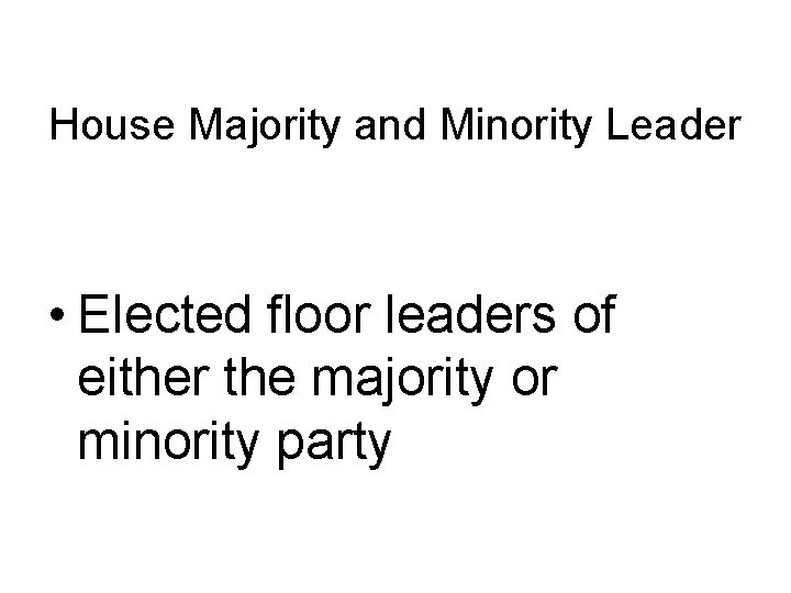 House Majority and Minority Leader • Elected floor leaders of either the majority or