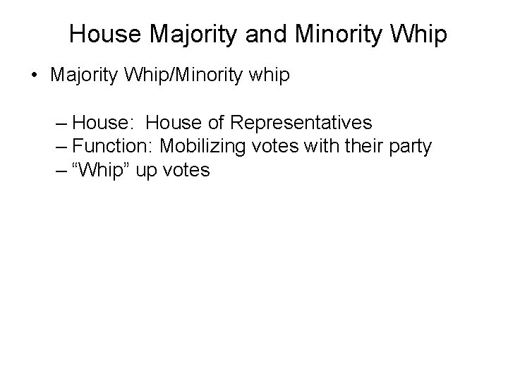 House Majority and Minority Whip • Majority Whip/Minority whip – House: House of Representatives