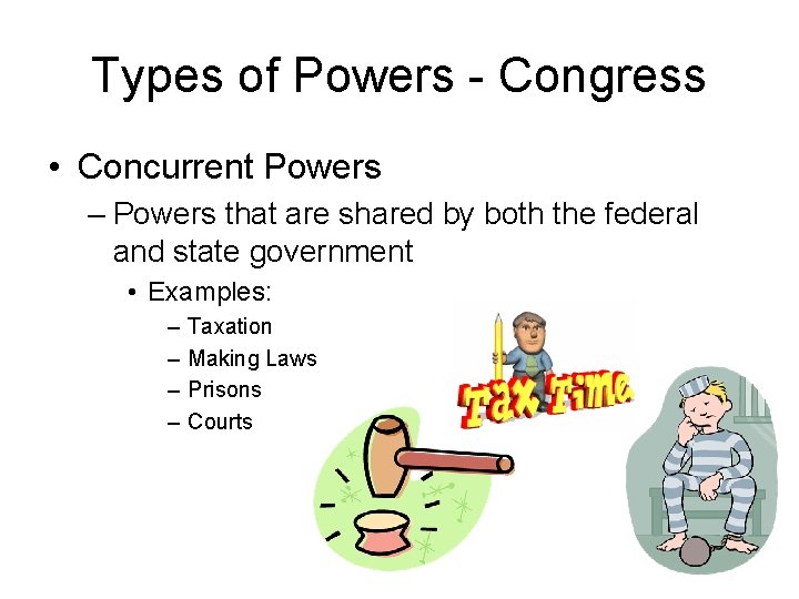 Types of Powers - Congress • Concurrent Powers – Powers that are shared by