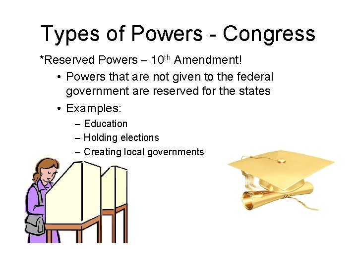 Types of Powers - Congress *Reserved Powers – 10 th Amendment! • Powers that