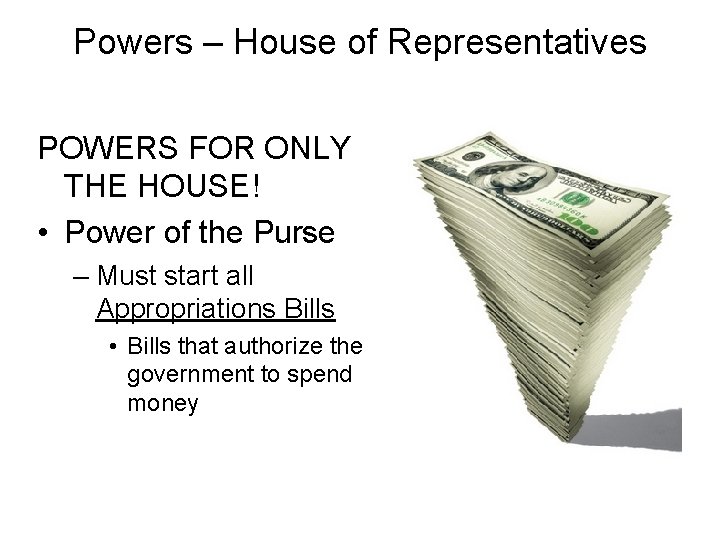 Powers – House of Representatives POWERS FOR ONLY THE HOUSE! • Power of the