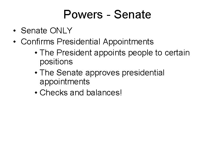 Powers - Senate • Senate ONLY • Confirms Presidential Appointments • The President appoints