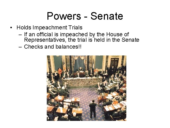 Powers - Senate • Holds Impeachment Trials – If an official is impeached by