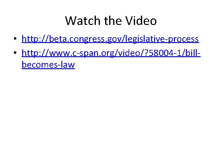 Watch the Video • http: //beta. congress. gov/legislative-process • http: //www. c-span. org/video/? 58004