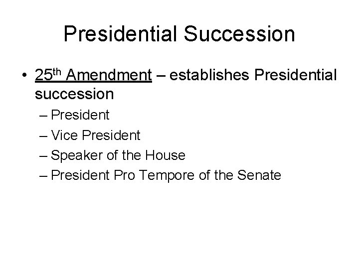 Presidential Succession • 25 th Amendment – establishes Presidential succession – President – Vice