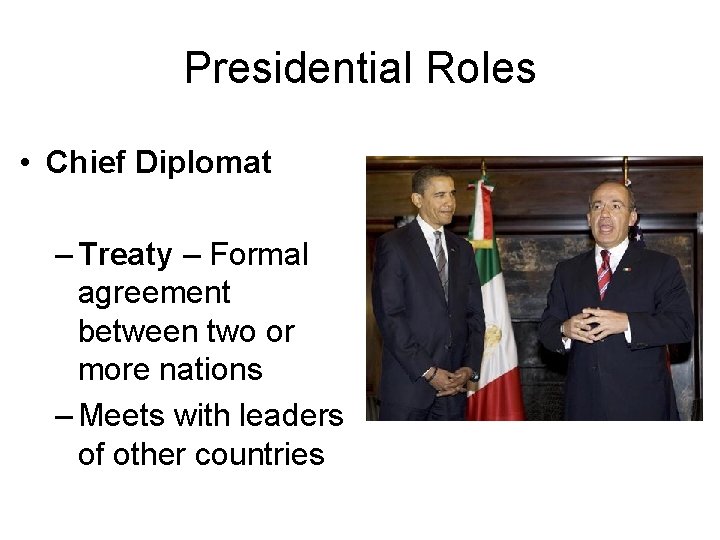 Presidential Roles • Chief Diplomat – Treaty – Formal agreement between two or more
