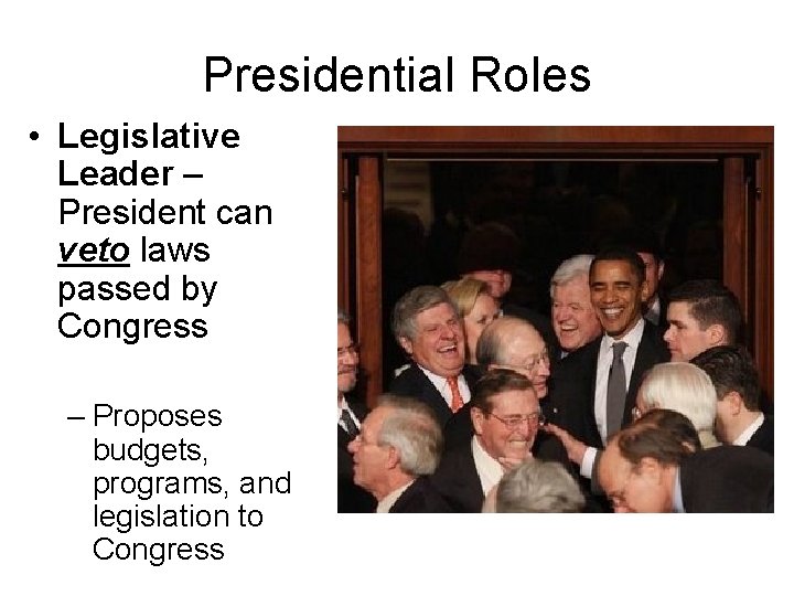Presidential Roles • Legislative Leader – President can veto laws passed by Congress –