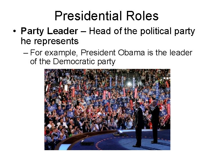 Presidential Roles • Party Leader – Head of the political party he represents –