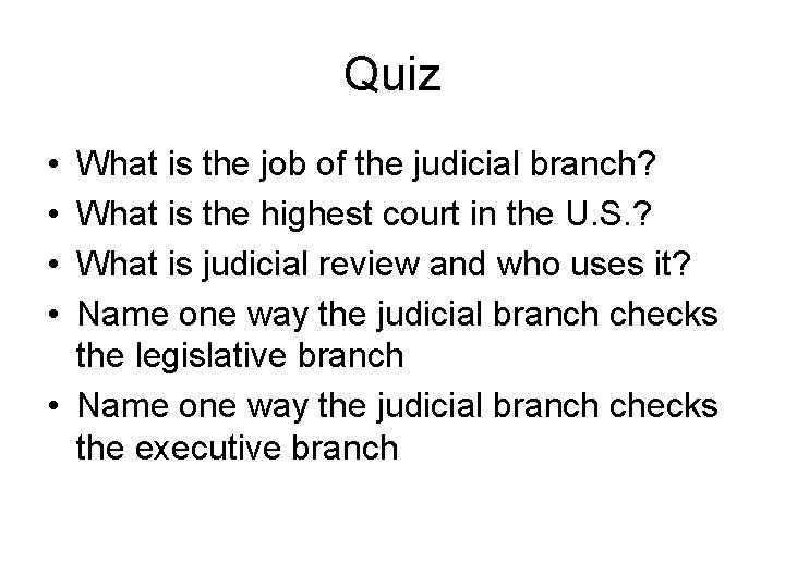 Quiz • • What is the job of the judicial branch? What is the