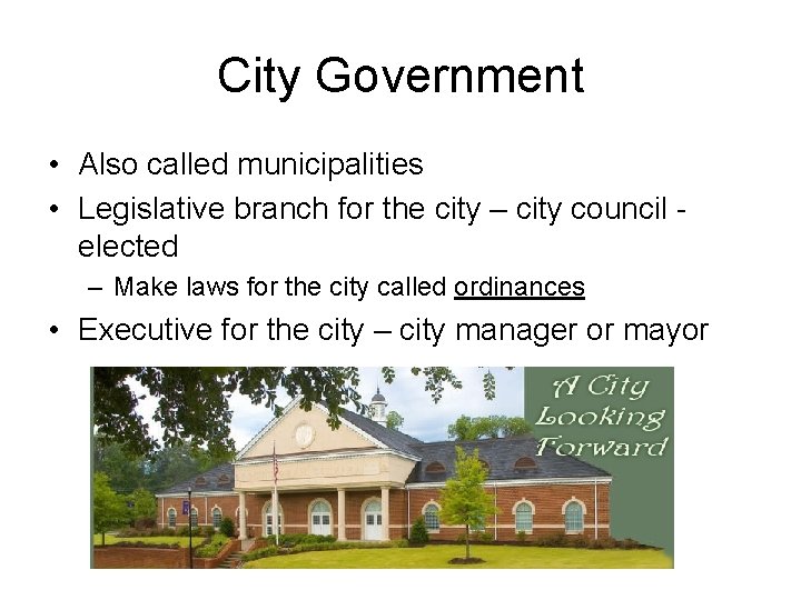City Government • Also called municipalities • Legislative branch for the city – city
