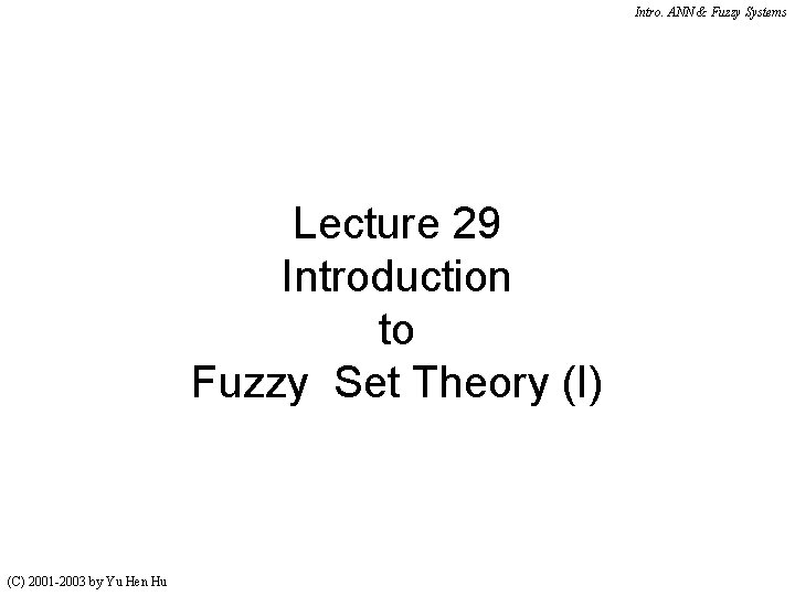 Intro. ANN & Fuzzy Systems Lecture 29 Introduction to Fuzzy Set Theory (I) (C)