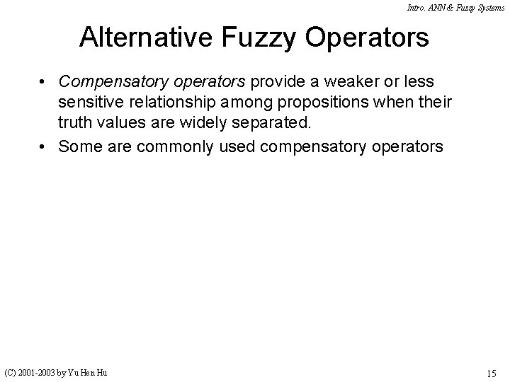 Intro. ANN & Fuzzy Systems Alternative Fuzzy Operators • Compensatory operators provide a weaker