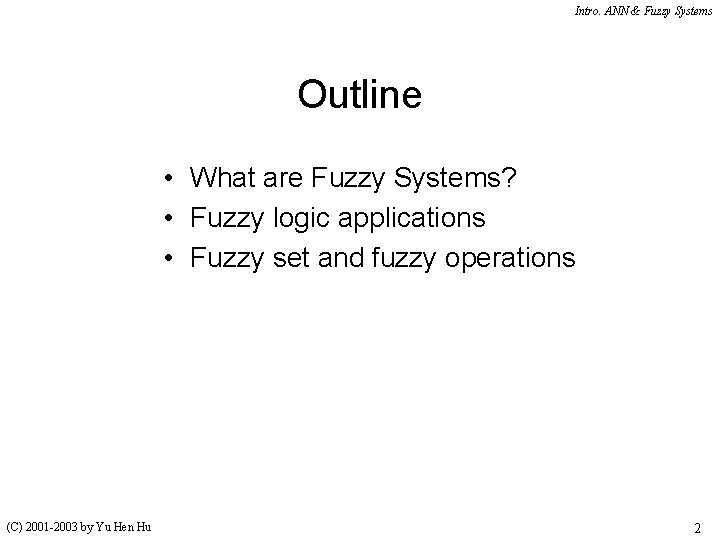 Intro. ANN & Fuzzy Systems Outline • What are Fuzzy Systems? • Fuzzy logic