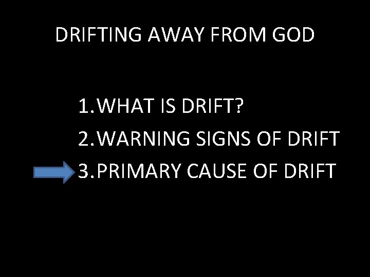 DRIFTING AWAY FROM GOD 1. WHAT IS DRIFT? 2. WARNING SIGNS OF DRIFT 3.