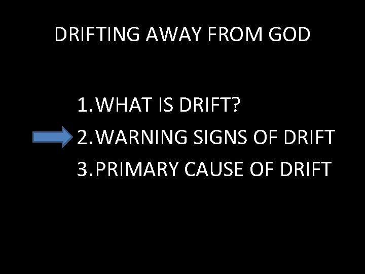 DRIFTING AWAY FROM GOD 1. WHAT IS DRIFT? 2. WARNING SIGNS OF DRIFT 3.