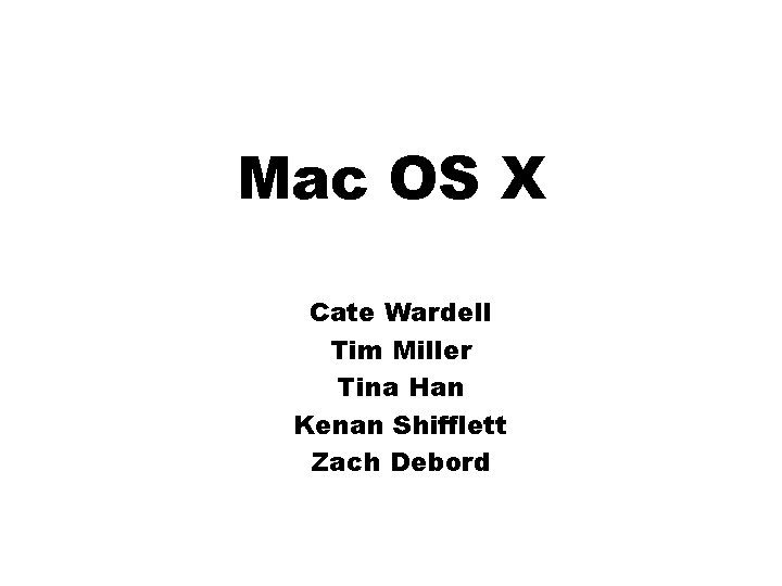 Mac OS X Cate Wardell Tim Miller Tina Han Kenan Shifflett Zach Debord 