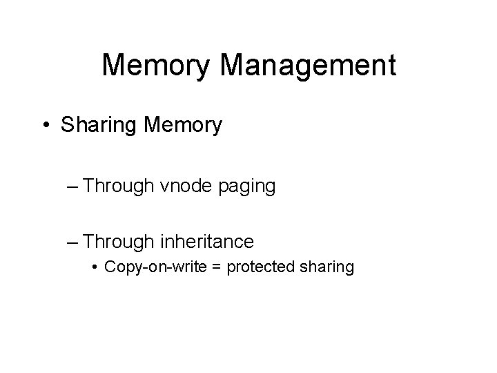 Memory Management • Sharing Memory – Through vnode paging – Through inheritance • Copy-on-write